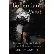 Bohemians West: Free Love, Family, and Radicals in Twentieth Century America