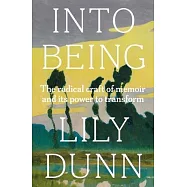 Into Being: The Radical Craft of Memoir and Its Power to Transform