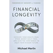 Financial Longevity: Increase Your Wealth Span, Spend Money Guilt-Free, and Gain the Confidence to Enjoy Your Bigger