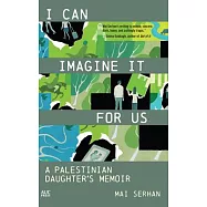 I Can Imagine It for Us: A Palestinian Daughter’s Memoir