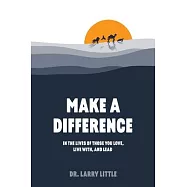 Make A Difference: In the lives of those you love, live with, and lead