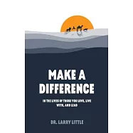 Make A Difference: In the lives of those you love, live with, and lead