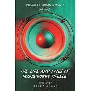 Polarity Music & Media Presents: The Life and Times of Young Bobby Steele