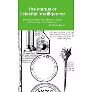 The Magus or Celestial Intelligencer: A Complete System of Occult Philosophy in Three Books