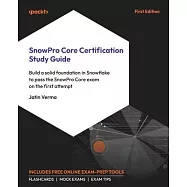 SnowPro Core Certification Study Guide: Build a solid foundation in Snowflake to pass the SnowPro Core exam on the