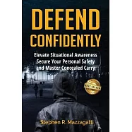 Defend Confidently: Elevate Situational Awareness, Secure Your Personal Safety, and Master Concealed Carry