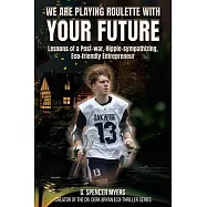 We Are Playing Roulette with Your Future: Lessons of a Post-War, Hippie-sympathizing, Eco-friendly Entrepreneur