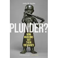 Plunder?: How Museums Got Their Treasures