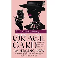 I’m A Crystal Collecting Oracle Card Reading Kinda Bitch Because I’m Healing Now A Memoir Of Life, Love, And Healing
