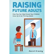 Raising Future Adults: How You Can Help Ensure Your Children Grow Up to be Thriving Adults