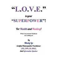 L.O.V.E. is your "SUPERPOWER" for Health and Healing: What Conventional medicine isn&rsquo;t telling us!