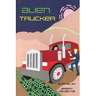 Alien Trucker: a novel by Jeremy Haladyna