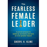 The Fearless Female Leader: A Process to Speak Up, Be Heard, and Have and Even Greater Impact