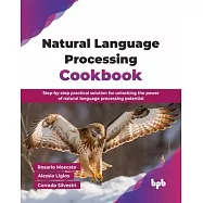 Natural Language Processing Cookbook: Step-by-step practical solution for unlocking the power of natural language