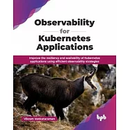 Observability for Kubernetes Applications: Improve the resiliency and availability of Kubernetes applications using