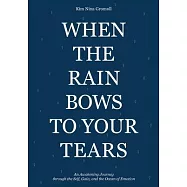 When the Rain Bows to Your Tears: An Awakening Journey through the Self, Gaia, and the Ocean of Emotion