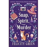 Snap, Spirit, Murder: A Ghost Photographer Paranormal Cozy Mystery