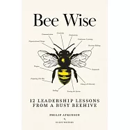 Bee Wise: 12 Leadership Lessons from a Busy Beehive