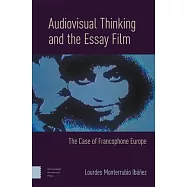 Audiovisual Thinking and the Essay Film: The Case of Francophone Europe