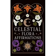 Celestial Flora Affirmations: 52 empowering affirmation cards to connect to nature’s magical wisdom (Esoteric Decks)