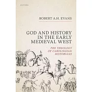 God and History in the Early Medieval West: The Theology of Carolingian Historians