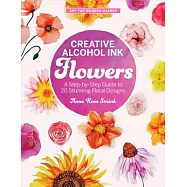 Creative Alcohol Ink Flowers: A Step-By-Step Guide to 20 Stunning Floral Designs