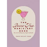 The Booze-Free Bar(c)Art Book: The Art of Crafting Easy, Elegant Mocktails