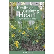 Healing a Grieving Heart: a grief journey in poetry