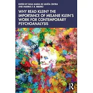 Why Read Klein? the Importance of Melanie Klein&rsquo;s Work for Contemporary Psychoanalysis