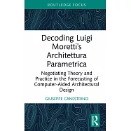 Decoding Luigi Moretti’s Architettura Parametrica: Negotiating Theory and Practice in the Forecasting of Computer Aided