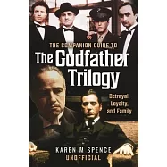 The Companion Guide to the Godfather Trilogy: Betrayal, Loyalty, and Family