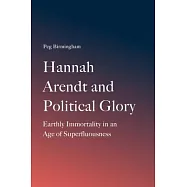 Hannah Arendt and Political Glory: Earthly Immortality in an Age of Superfluousness