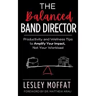 The Balanced Band Director: Productivity and Wellness Tips for a Successful Music Program and Sustainable Career