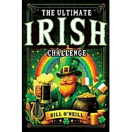 The Ultimate Irish Challenge: Sayings, History and Absurdities About Ireland and the Irish People (Perfect Irish Gift)