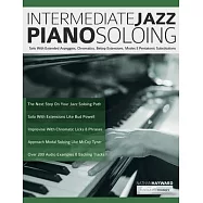 Intermediate Jazz Piano Soloing: Solo With Extended Arpeggios, Chromatics, Bebop Extensions, Modes & Pentatonic Substitutions