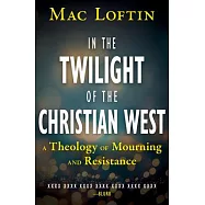 In the Twilight of the Christian West: A Theology of Mourning and Resistance