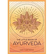 The Little Book of Ayurveda: A Beginner’s Guide to the Art of Balancing Mind, Body and Spirit