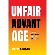 Unfair Advantage: Life’s Not Fair. Play It Better