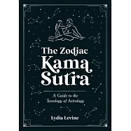 The Zodiac Kama Sutra: A Guide to the Sexology of Astrology