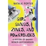 Girl Gangs, Zines, and Powerslides: A History of Badass Women Skateboarders