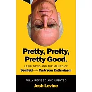 Pretty, Pretty, Pretty Good: Larry David and the Making of Seinfeld and Curb Your Enthusiasm, Fully Revised and Updated