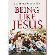 Being Like Jesus: 100 Days to More Success, Satisfaction and Living on Purpose