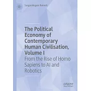 The Political Economy of Contemporary Human Civilisation, Volume I: From the Rise of Homo Sapiens to AI and Robotics