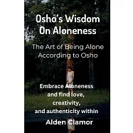 Osho’s Wisdom on Aloneness: Embrace Aloneness and find love, creativity, and authenticity within