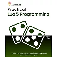 Practical Lua 5 Programming: Explore Lua&rsquo;s programming capabilities with 100+ sample demonstrations and programs