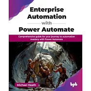 Enterprise Automation with Power Automate: Comprehensive guide for your journey to automation mastery with Power