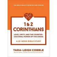 1 & 2 Corinthians: Love, Unity, and the Countercultural Power of the Cross--A 10 Week Bible Study