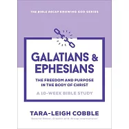 Galatians & Ephesians: The Freedom and Purpose in the Body of Christ--A 10 Week Bible Study