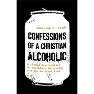 Confessions of a Christian Alcoholic: A Candid Conversation on Drinking, Addiction, and How to Break Free