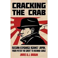 Cracking the Crab: Russian Espionage Against Japan, from Peter the Great to Richard Sorge
